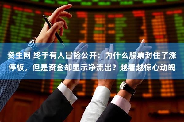 资生网 终于有人冒险公开：为什么股票封住了涨停板，但是资金却显示净流出？越看越惊心动魄