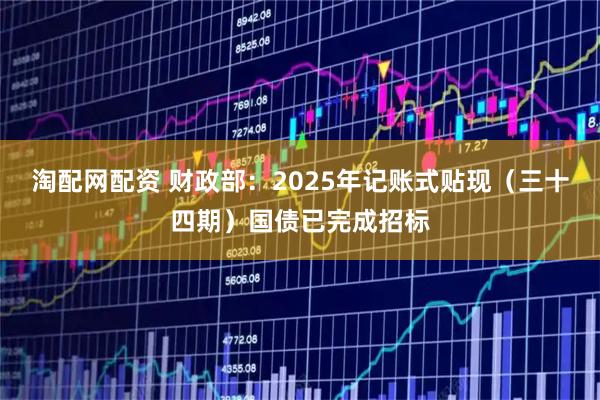 淘配网配资 财政部：2025年记账式贴现（三十四期）国债已完成招标