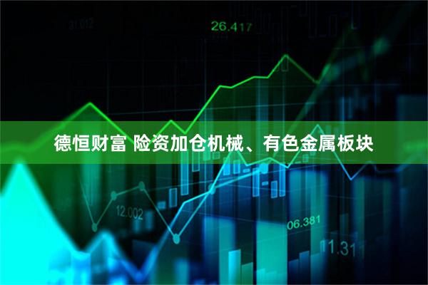 德恒财富 险资加仓机械、有色金属板块